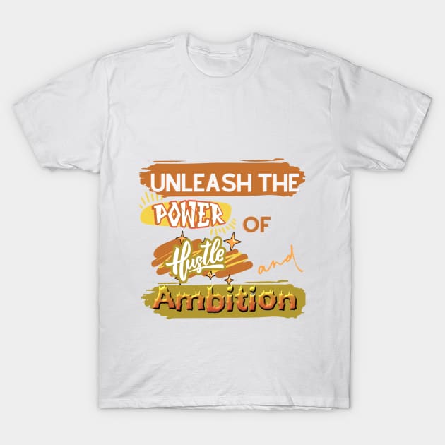 Unleash the power of hustle and ambition T shirt T-Shirt by designfurry 